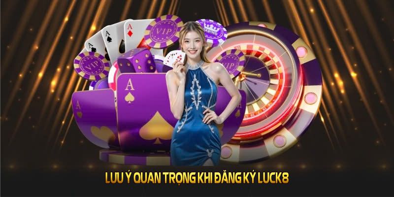 Lưu ý quan trọng khi đăng ký LUCK8 để tránh sai sót